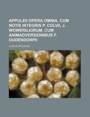 Book cover for Appuleii Opera Omnia, Cum Notis Integris P. Colvii, J. Woweriliorum, Cum Animadversionibus F. Oudendorpii