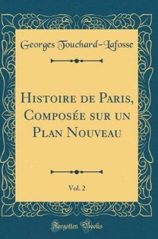 Cover of Histoire de Paris, Composee Sur Un Plan Nouveau, Vol. 2 (Classic Reprint)