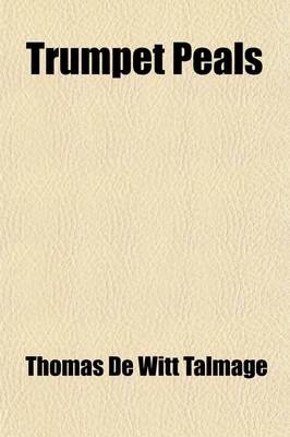 Book cover for Trumpet Peals; A Collection of Timely and Eloquent Extracts from the Sermons of the REV. T. de Witt Talmage - Collated and Classified by L. C. Lockwoo