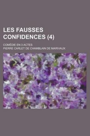 Cover of Les Fausses Confidences; Com Die En Trois Actes