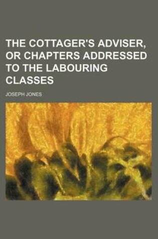 Cover of The Cottager's Adviser, or Chapters Addressed to the Labouring Classes