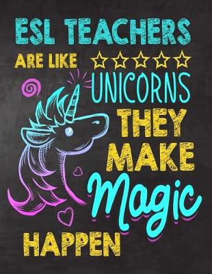 Book cover for ESL Teachers are like Unicorns They make Magic Happen