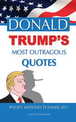 Book cover for DONALD TRUMP'S MOST OUTRAGOUS Pocket Monthly Planner 2017