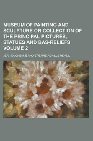 Cover of Museum of Painting and Sculpture or Collection of the Principal Pictures, Statues and Bas-Reliefs Volume 2