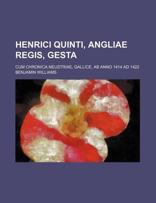 Book cover for Henrici Quinti, Angliae Regis, Gesta; Cum Chronica Neustriae, Gallice, AB Anno 1414 Ad 1422