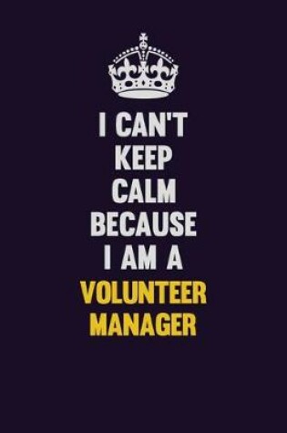 Cover of I Can't Keep Calm Because I Am A Volunteer Manager