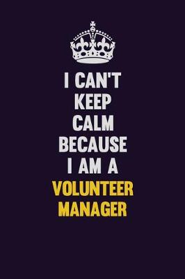 Book cover for I Can't Keep Calm Because I Am A Volunteer Manager