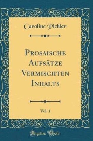 Cover of Prosaische Aufsätze Vermischten Inhalts, Vol. 1 (Classic Reprint)