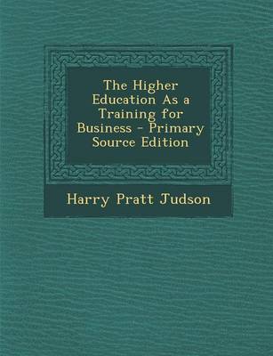 Book cover for The Higher Education as a Training for Business - Primary Source Edition