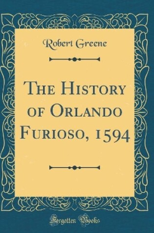 Cover of The History of Orlando Furioso, 1594 (Classic Reprint)