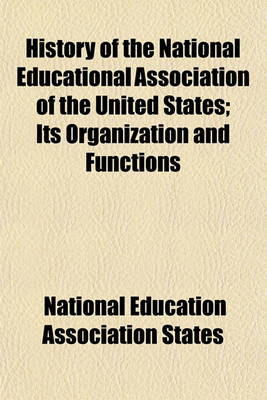 Book cover for History of the National Educational Association of the United States; Its Organization and Functions