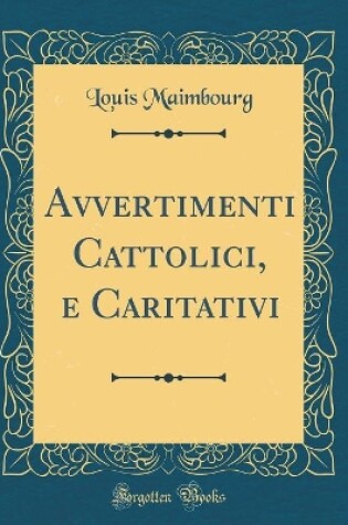 Cover of Avvertimenti Cattolici, E Caritativi (Classic Reprint)