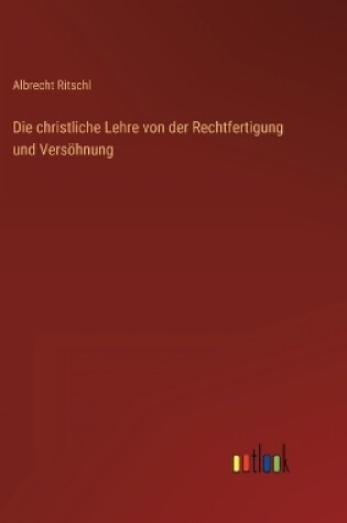 Cover of Die christliche Lehre von der Rechtfertigung und Versöhnung