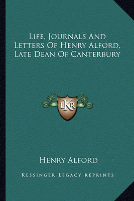 Book cover for Life, Journals and Letters of Henry Alford, Late Dean of Canterbury