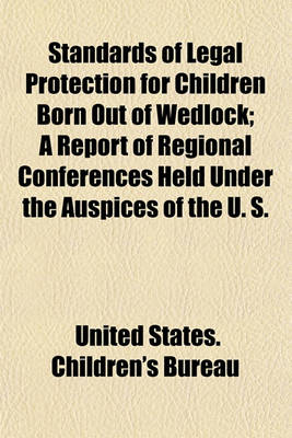 Book cover for Standards of Legal Protection for Children Born Out of Wedlock; A Report of Regional Conferences Held Under the Auspices of the U. S.