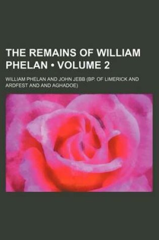 Cover of The Remains of William Phelan (Volume 2)