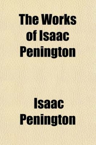 Cover of The Works of Isaac Penington (Volume 2); A Minister of the Gospel in the Society of Friends Including His Collected Letters