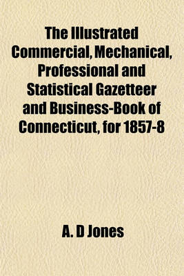 Book cover for The Illustrated Commercial, Mechanical, Professional and Statistical Gazetteer and Business-Book of Connecticut, for 1857-8