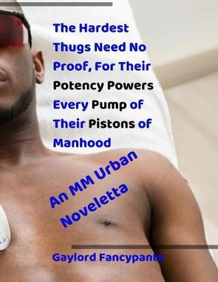 Book cover for The Hardest Thugs Need No Proof, for Their Potency Powers Every Pump of Their Pistons of Manhood