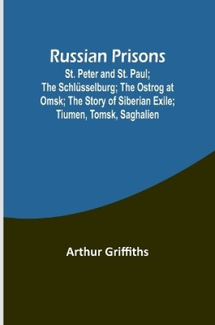 Cover of Russian Prisons; St. Peter and St. Paul; the Schl�sselburg; the Ostrog at Omsk; the story of Siberian exile; Tiumen, Tomsk, Saghalien