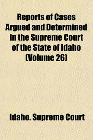 Cover of Reports of Cases Argued and Determined in the Supreme Court of the State of Idaho (Volume 26)