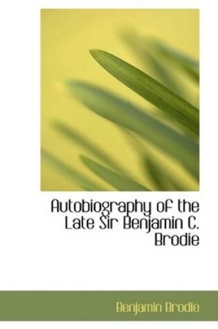 Cover of Autobiography of the Late Sir Benjamin C. Brodie