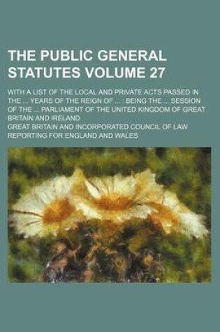 Cover of The Public General Statutes Volume 27; With a List of the Local and Private Acts Passed in the ... Years of the Reign of ...