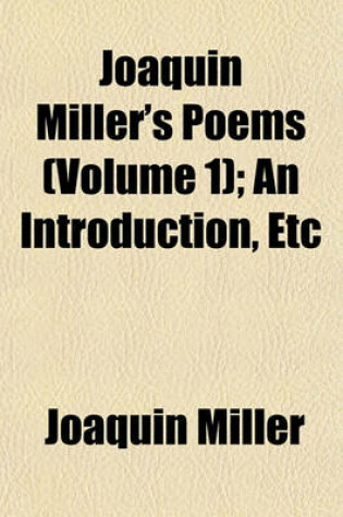 Cover of Joaquin Miller's Poems Volume 1; An Introduction, Etc