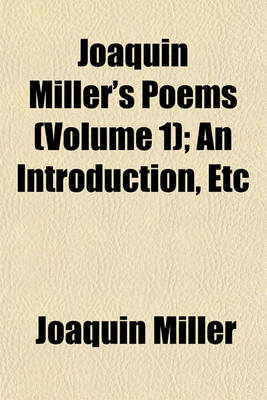 Book cover for Joaquin Miller's Poems Volume 1; An Introduction, Etc