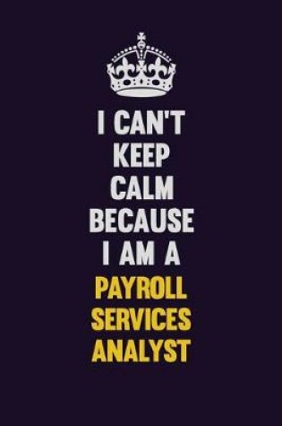 Cover of I can't Keep Calm Because I Am A Payroll Services Analyst