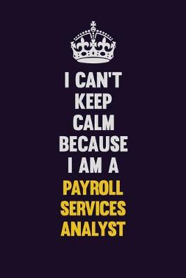 Book cover for I can't Keep Calm Because I Am A Payroll Services Analyst
