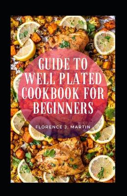 Book cover for Guide To Well Plated Cookbook For Beginners