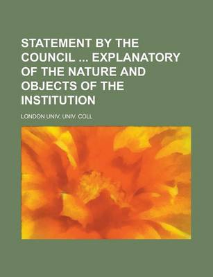 Book cover for Statement by the Council Explanatory of the Nature and Objects of the Institution