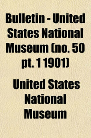 Cover of Bulletin - United States National Museum (No. 50 PT. 1 1901)