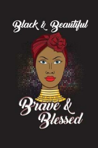Cover of Black And Beautiful Brave And Blessed