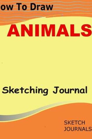 Cover of How to Draw Animals Sketching Journal