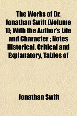 Book cover for The Works of Dr. Jonathan Swift (Volume 1); With the Author's Life and Character; Notes Historical, Critical and Explanatory, Tables of