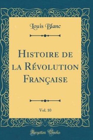 Cover of Histoire de la Revolution Francaise, Vol. 10 (Classic Reprint)