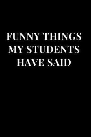 Cover of Funny Things My Students Have Said