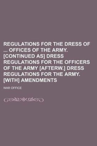 Cover of Regulations for the Dress of Offices of the Army. [Continued As] Dress Regulations for the Officers of the Army [Afterw.] Dress Regulations for the Army. [With] Amendments