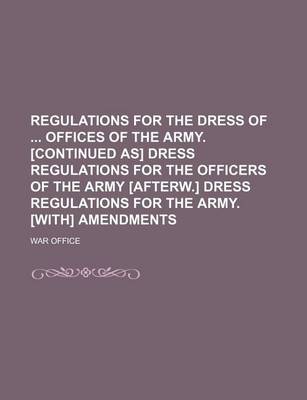 Book cover for Regulations for the Dress of Offices of the Army. [Continued As] Dress Regulations for the Officers of the Army [Afterw.] Dress Regulations for the Army. [With] Amendments