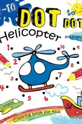 Cover of 1-10 Dot to Dot Helicopter and Friends Coloring book for kids