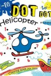 Book cover for 1-10 Dot to Dot Helicopter and Friends Coloring book for kids