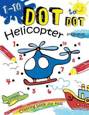 Cover of 1-10 Dot to Dot Helicopter and Friends Coloring book for kids