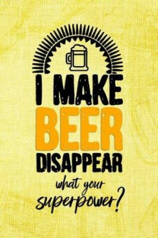 Cover of I Make Beer Disappear What's Your Superpower