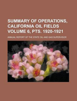 Book cover for Summary of Operations, California Oil Fields; Annual Report of the State Oil and Gas Supervisor Volume 6, Pts. 1920-1921