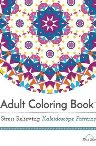 Cover of Adult Coloring Book: Stress Relieving Kaleidoscope Patterns