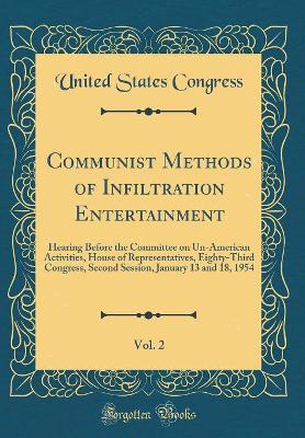 Book cover for Communist Methods of Infiltration Entertainment, Vol. 2: Hearing Before the Committee on Un-American Activities, House of Representatives, Eighty-Third Congress, Second Session, January 13 and 18, 1954 (Classic Reprint)