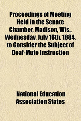 Book cover for Proceedings of Meeting Held in the Senate Chamber, Madison, Wis., Wednesday, July 16th, 1884, to Consider the Subject of Deaf-Mute Instruction