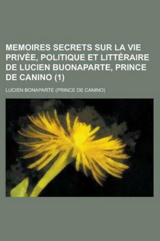 Cover of Memoires Secrets Sur La Vie Privee, Politique Et Litteraire de Lucien Buonaparte, Prince de Canino (1)